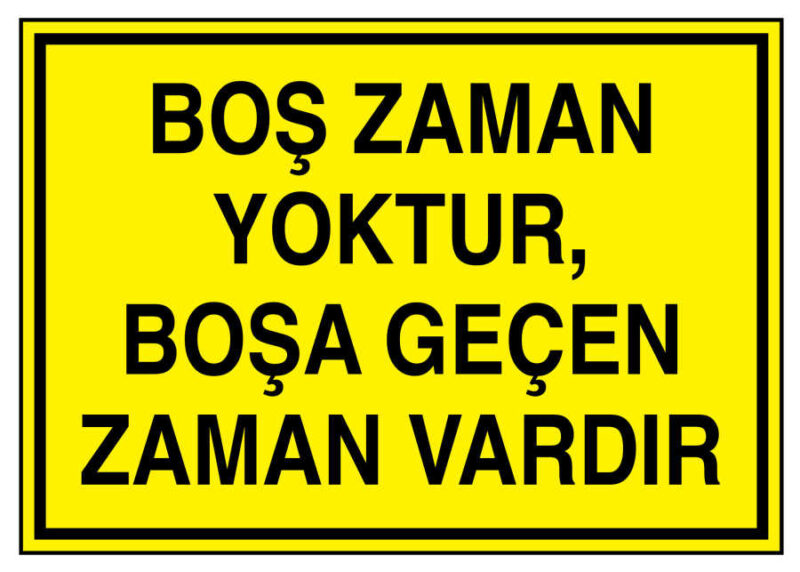 Boş Zaman Yoktur Boşa Geçen Zaman Vardır İş Güvenliği Levhası - Tabelası
