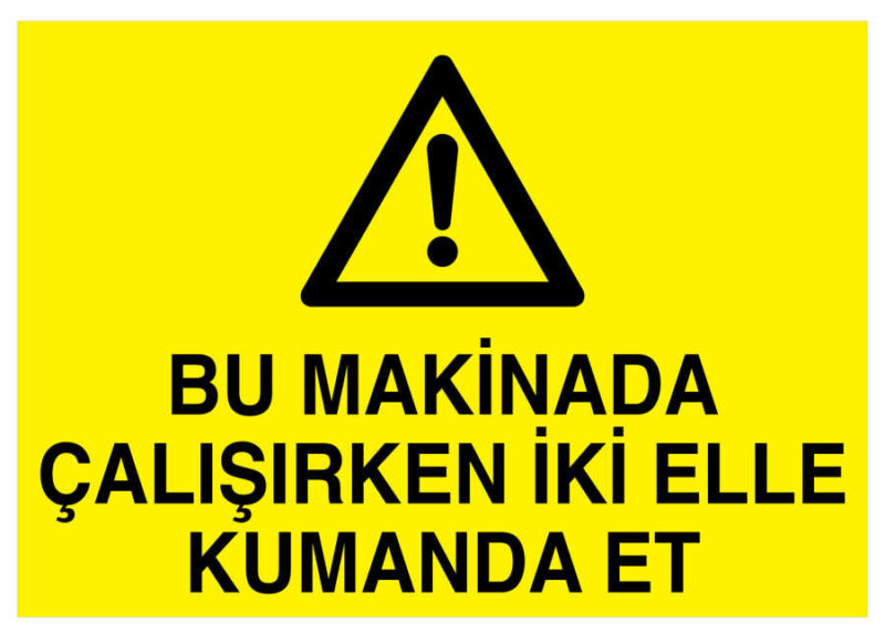 Bu Makinada Çalışırken İki Elle Kumanda Et İş Güvenliği Levhası