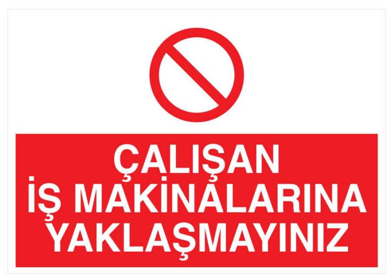 Çalışan İş Makinalarına Yaklaşmayınız İş Güvenliği Levhası