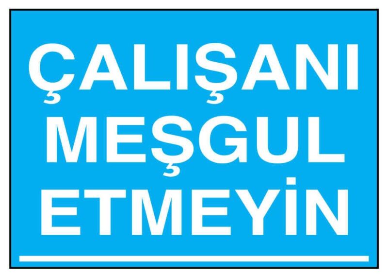 Çalışanı Meşgul Etmeyin İş Güvenliği Levhası - Tabelası