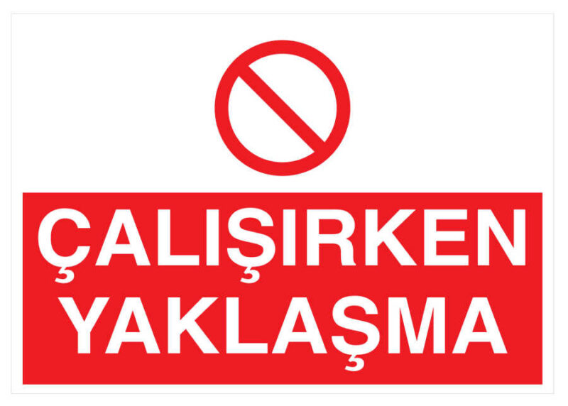 Çalışırken Yaklaşma İş Güvenliği Levhası - Tabelası