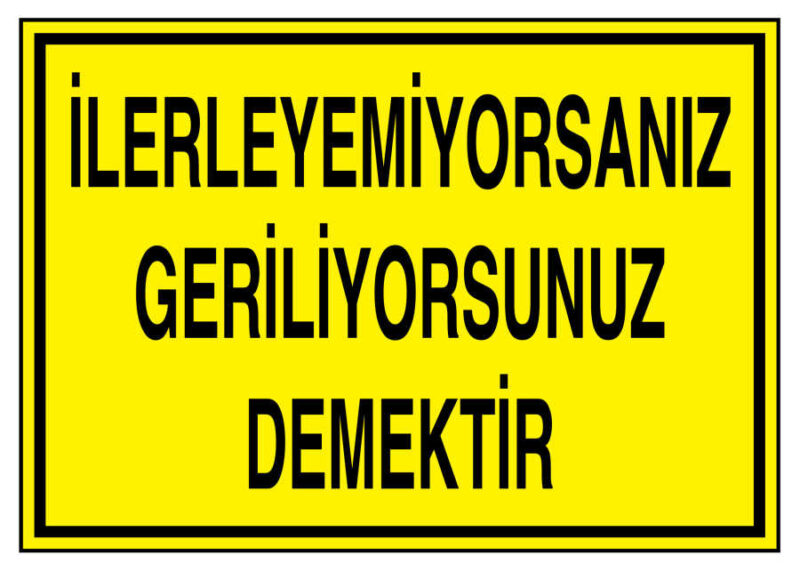 İlerleyemiyorsanız Geriliyorsunuz Demektir İş Güvenliği Levhası