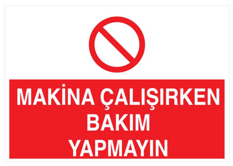 Makina Çalışırken Bakım Yapmayın İş Güvenliği Levhası - Tabelası