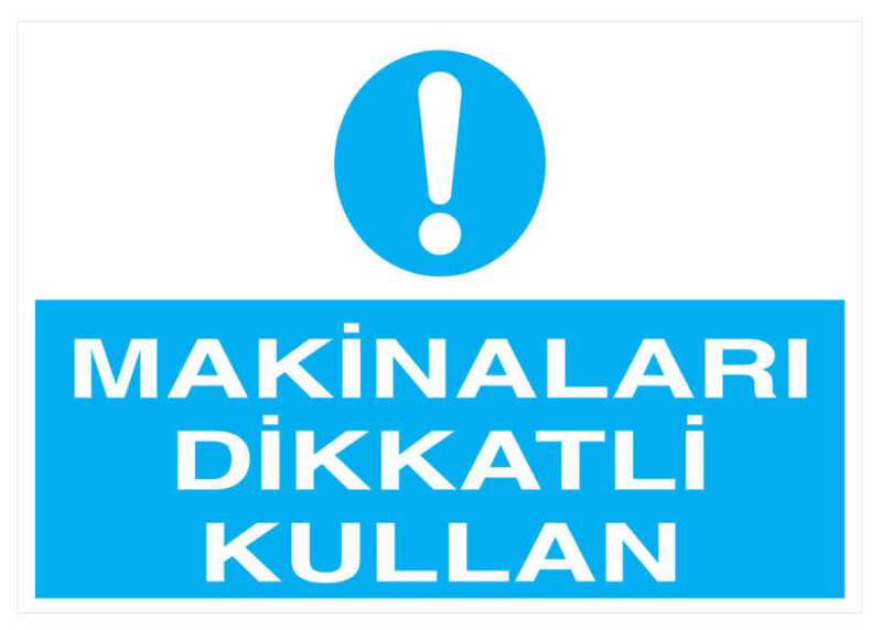 Makinaları Dikkatli Kullan İş Güvenliği Levhası - Tabelası